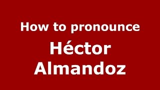 How to pronounce Héctor Almandoz
