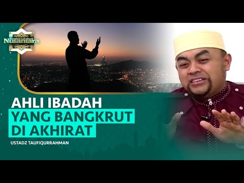 Golongan Ahli Ibadah yang Bangkrut di Hari Kiamat dalam Hadis Nabi | Ustadz Taufiqurrahman