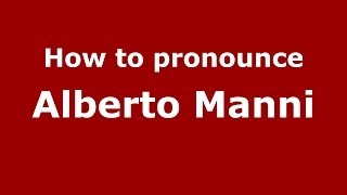 How to pronounce Alberto Manni