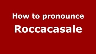 How to pronounce Roccacasale
