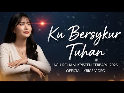 Ku Bersyukur Tuhan – Lagu Rohani Penyembahan Terbaru 2025 | Official Lyrics Video