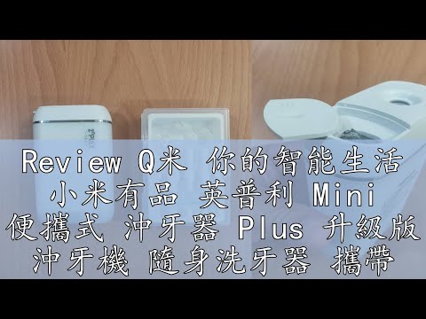 Review Q米 你的智能生活 小米有品 英普利 Mini 便攜式 沖牙器 Plus 升級版 沖牙機 隨身洗牙器 攜帶式沖牙機 潔牙器