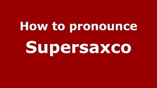 How to pronounce Supersaxco