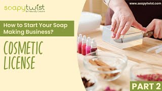 Part 2 : Cosmetic License | How to Start your Soap Making Business by Soapy Twist