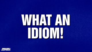 What an Idiom! | Categories | JEOPARDY!