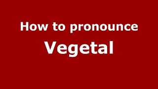 How to pronounce Vegetal