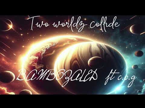 BAMBOZLED  ft c. o .g twoworldzcollide