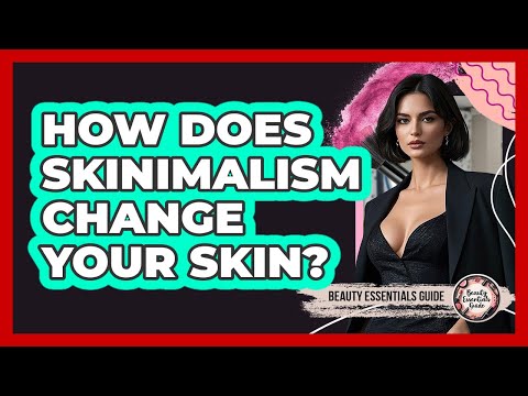 How Does Skinimalism Change Your Skin? - Beauty Essentials Guide
