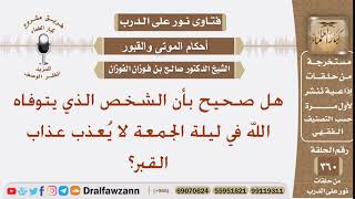 هل صحيح بأن الشخص الذي يتوفاه الله في ليلة الجمعة لا يعذب عذاب القبر؟ الشيخ صالح الفوزان image