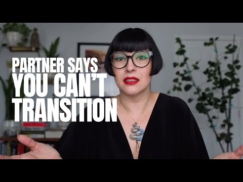 hat to Do When Your Partner Doesn't Support Your Transition (Ultimatums Don't Work)