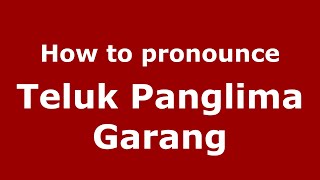 How to pronounce Teluk Panglima Garang