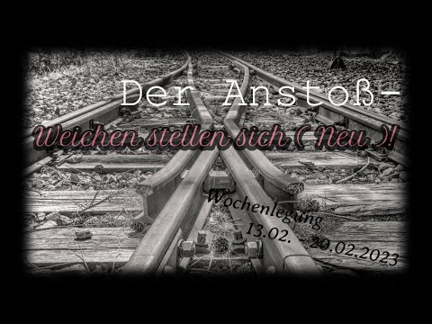 #Wochenorakel, KW 7 - 13.02. - 20.02.23 - Der ANSTOß - Weichen stellen sich (neu)!