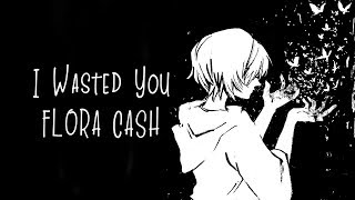 Nightcore → I Wasted You ♪ (Flora Cash) LYRICS ✔︎