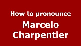 How to pronounce Marcelo Charpentier