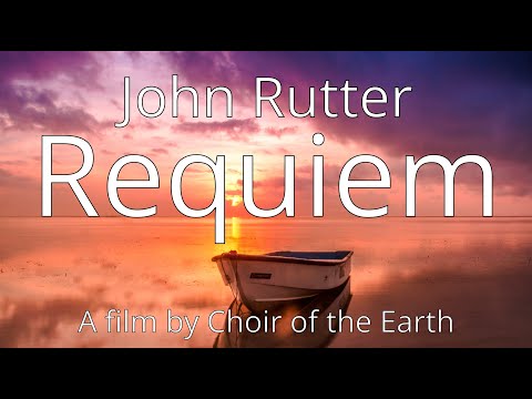 John Rutter: Requiem A Film By Choir of the Earth, complete performance, relaxing, beautiful music