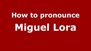 How to pronounce Miguel Lora