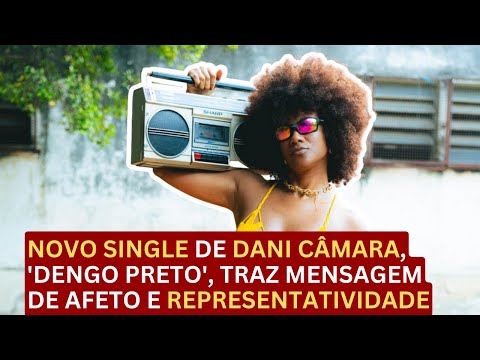 Novo single de Dani Câmara, 'Dengo Preto', Traz mensagem de afeto e representatividade
