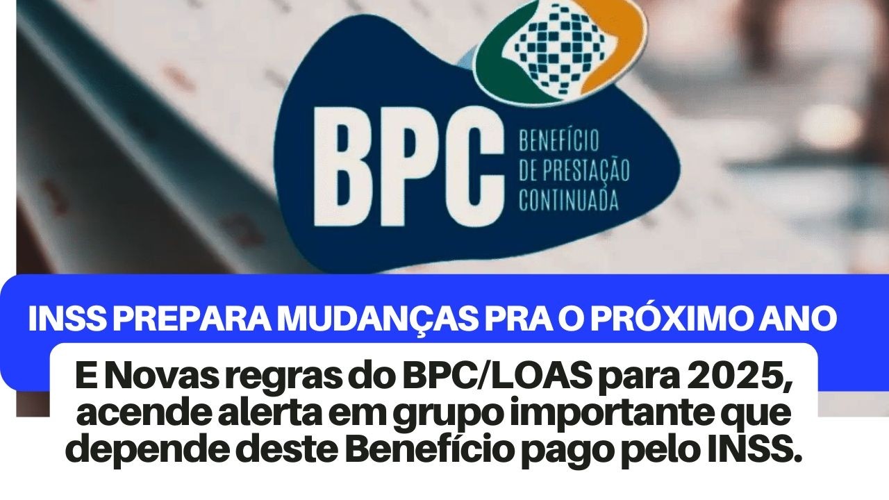 Novas regras do BPC/LOAS para 2025, acende alerta em grupo importante que depende deste Benefício