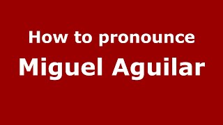 How to pronounce Miguel Aguilar