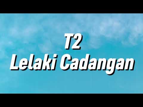 T2 - Lelaki Cadangan (Lirik)