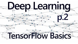  - TensorFlow Basics - Deep Learning with Neural Networks p. 2