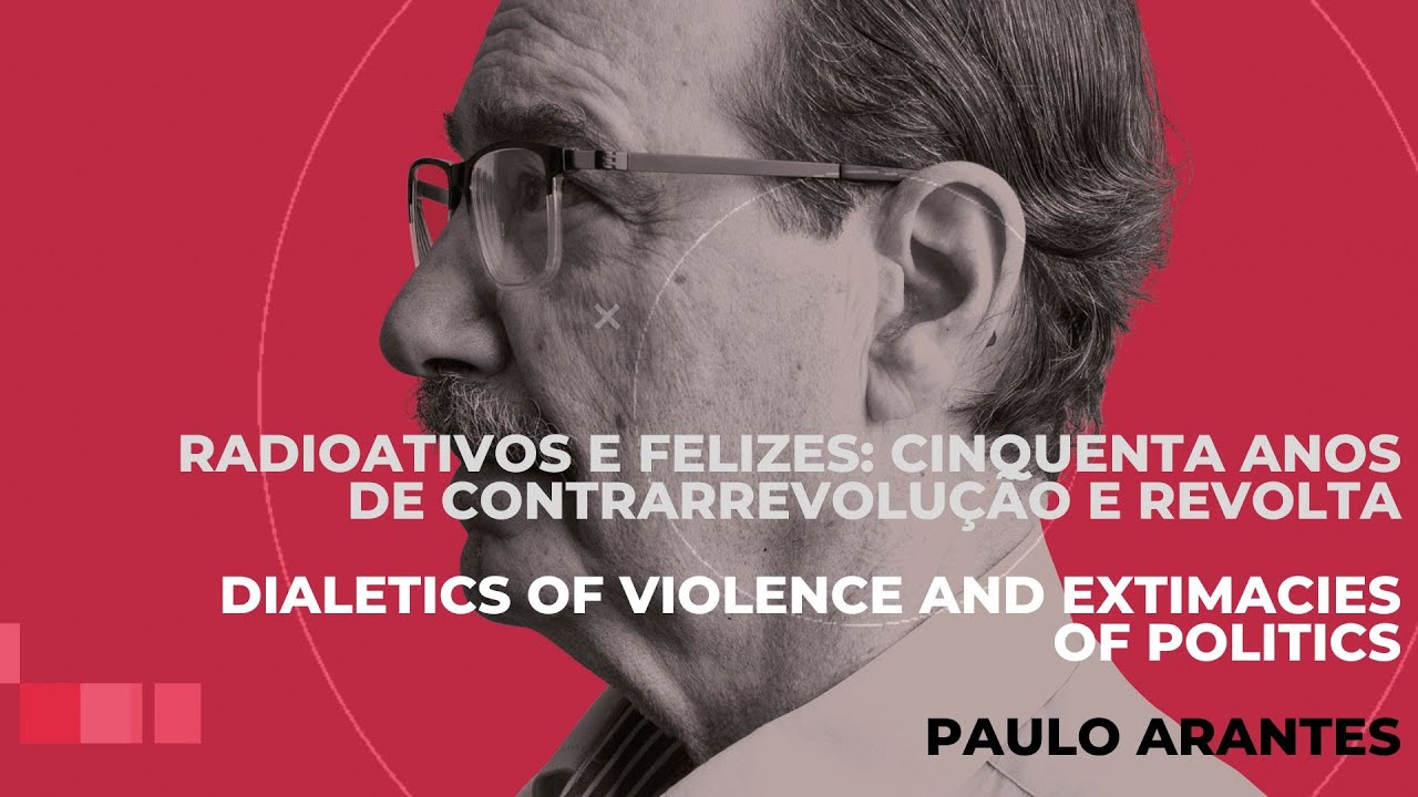 Radioativos e felizes: cinquenta anos de Contrarrevolução e Revolta - Paulo Arantes