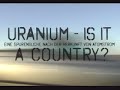 Documentary Environment - Uranium: Is It a Country?