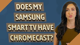 Does my Samsung Smart TV have chromecast?