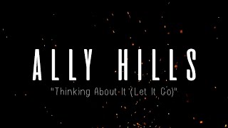 ALLY HILLS - THINKING ABOUT IT (LET IT GO) (LYRICS)