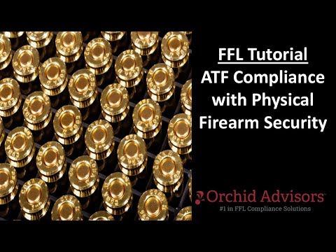 FFL Tutorial - ATF Compliance with Physical Firearm Security