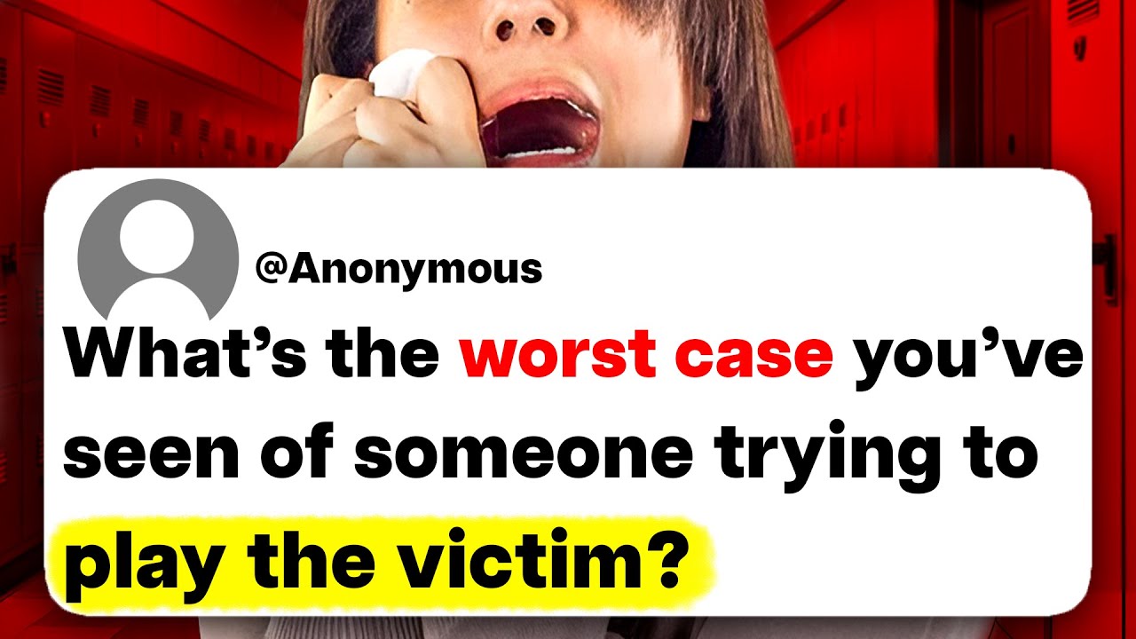 What's the worst case you've seen of someone trying to play the victim?