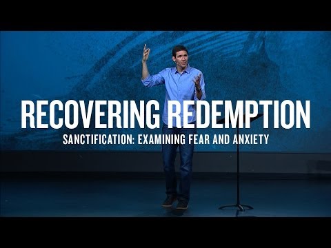 Recovering Redemption (Part 7) - Sanctification: Examining Fear and Anxiety