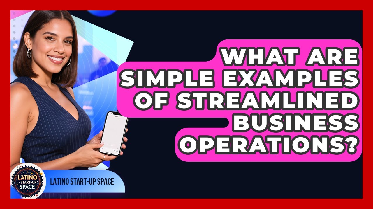What Are Simple Examples Of Streamlined Business Operations? - Latino Start Up Space