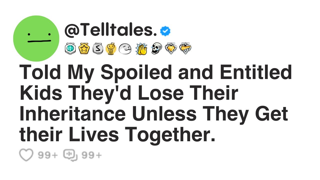 Told My Spoiled and Entitled Kids They'd Lose Their Inheritance Unless They Get their Lives...