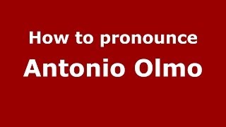 How to pronounce Antonio Olmo