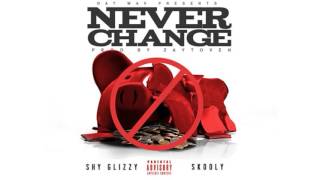 Shy Glizzy &amp; Skooly - Never Change [Prod. By Zaytoven]