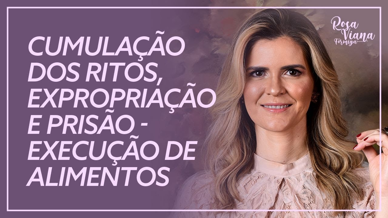 Cumulação dos ritos, expropriação e prisão - Execução de Alimentos
