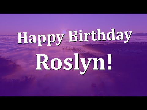 Happy Birthday Roslyn!  Have an Amazing Birthday!