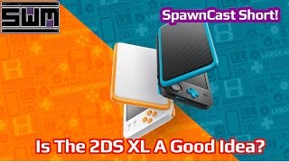 Is The 2DS XL A Good Idea? - SpawnCast Short!
