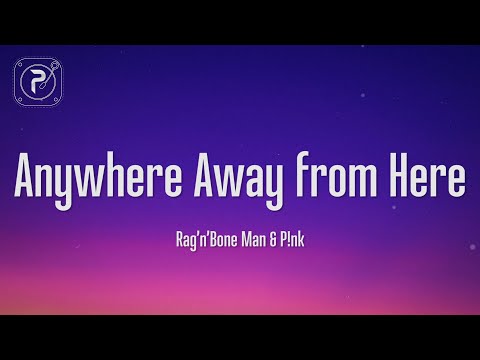 Anywhere Away From Here - Rag’n’Bone Man & P!nk (Lyrics)