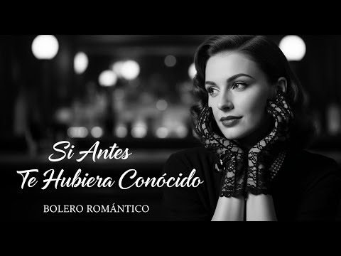 Si Antes Te Hubiera Conocido | Bolero Romántico Inolvidable 🌹