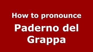 How to pronounce Paderno Del Grappa