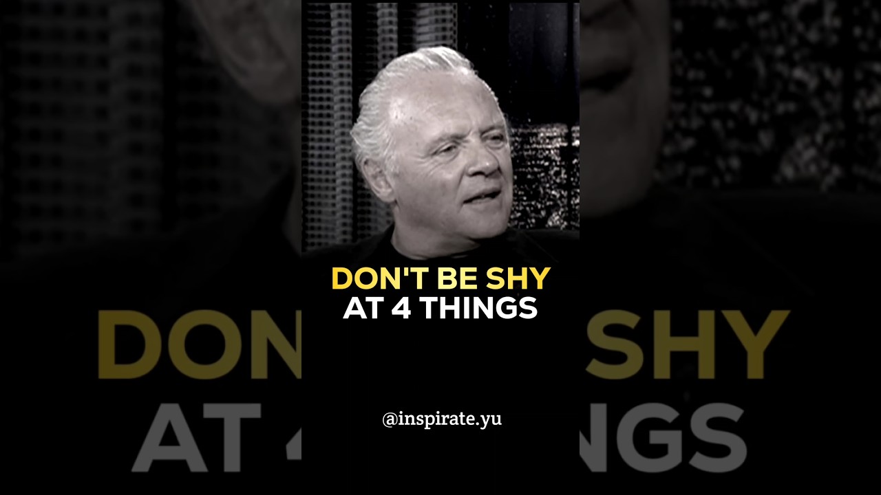 Don't Be Shy At 4 Things - Life lessons By Anthony Hopkins #inspirationalquotes #anthonyhopkins