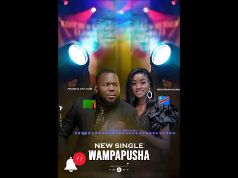 WAPAPUSHA NEW SINGLE FRANCIS KANDOKI FEAT DEBORAH NGAMA 🇨🇩🇿🇲