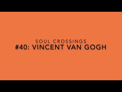 Soul Crossing #40: Vincent van Gogh  1853-1890