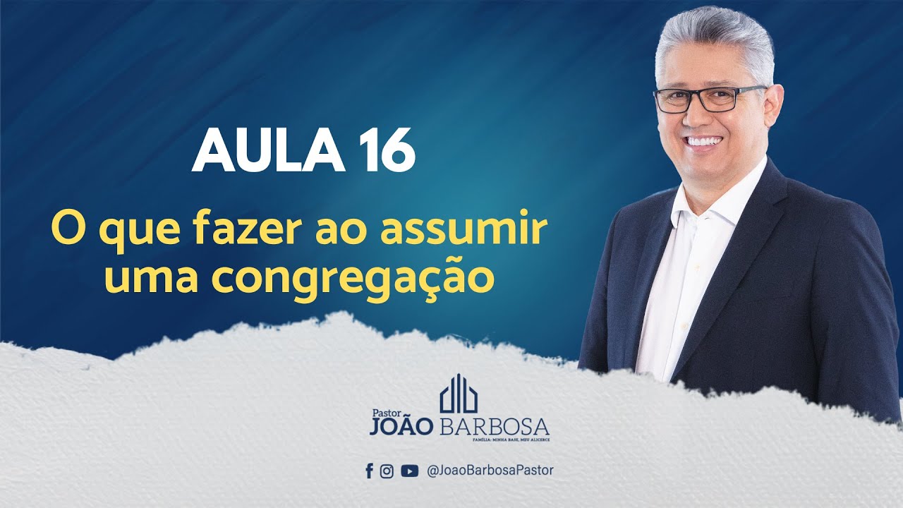 Aula 16 - O que fazer ao assumir uma congregação