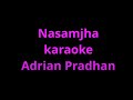 Nasamjha karaoke - Adrian Pradhan