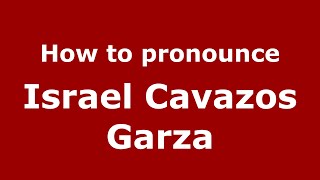 How to pronounce Israel Cavazos Garza