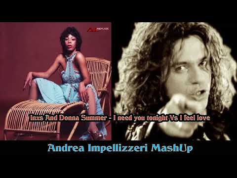 Inxs And Donna Summer - I need you tonight Vs I feel love ( Andrea Impellizzeri Mashup )