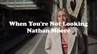 When You're Not Looking Nathan Moore| Download YouTube Video MP3|#nathanmoore
